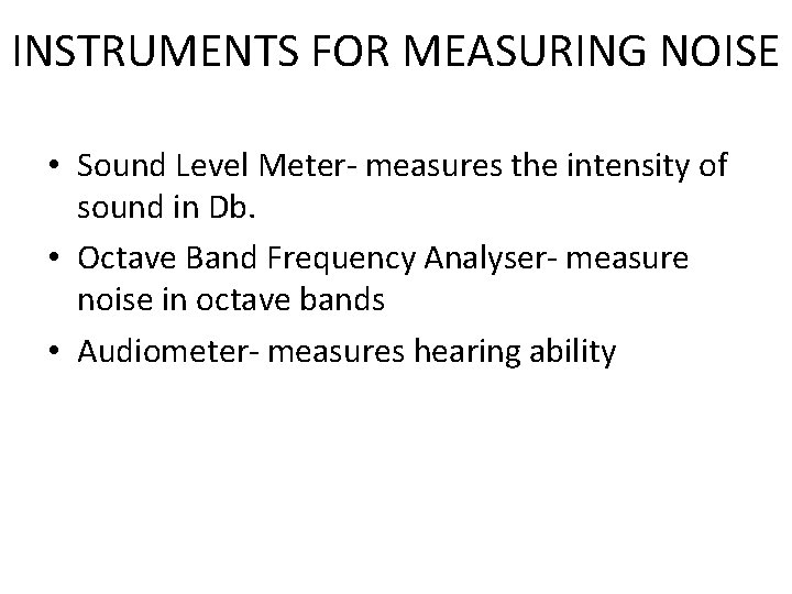 INSTRUMENTS FOR MEASURING NOISE • Sound Level Meter- measures the intensity of sound in