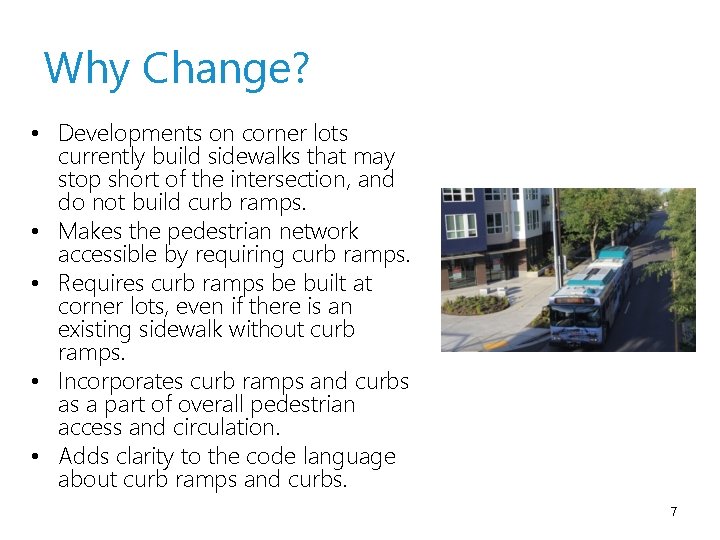 Why Change? • Developments on corner lots currently build sidewalks that may stop short
