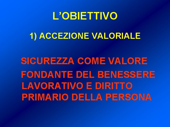 L’OBIETTIVO 1) ACCEZIONE VALORIALE SICUREZZA COME VALORE FONDANTE DEL BENESSERE LAVORATIVO E DIRITTO PRIMARIO