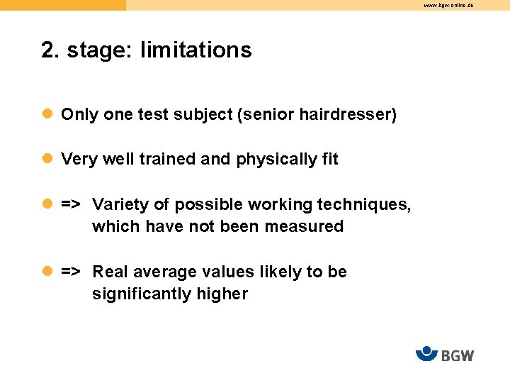 www. bgw-online. de 2. stage: limitations l Only one test subject (senior hairdresser) l