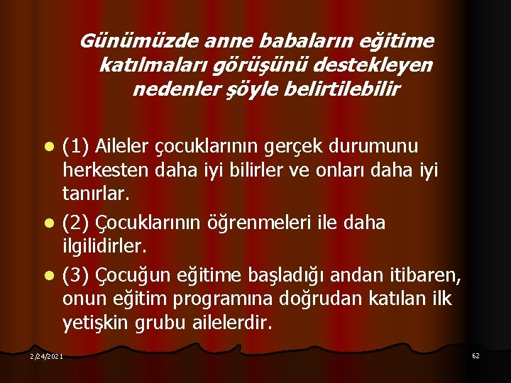 Günümüzde anne babaların eğitime katılmaları görüşünü destekleyen nedenler şöyle belirtilebilir (1) Aileler çocuklarının gerçek