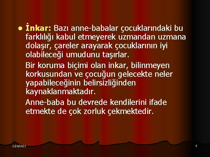 l İnkar: Bazı anne-babalar çocuklarındaki bu farklılığı kabul etmeyerek uzmandan uzmana dolaşır, çareler arayarak