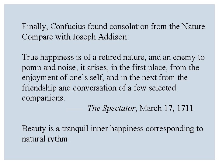 Finally, Confucius found consolation from the Nature. Compare with Joseph Addison: True happiness is