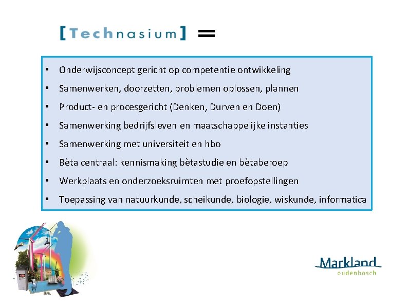  • Onderwijsconcept gericht op competentie ontwikkeling • Samenwerken, doorzetten, problemen oplossen, plannen •