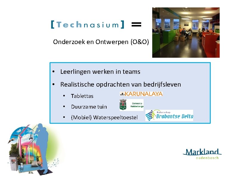 Onderzoek en Ontwerpen (O&O) • Leerlingen werken in teams • Realistische opdrachten van bedrijfsleven