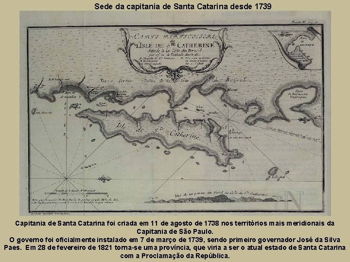 Sede da capitania de Santa Catarina desde 1739 Capitania de Santa Catarina foi criada