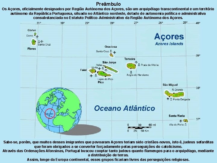 Preâmbulo Os Açores, oficialmente designados por Região Autônoma dos Açores, são um arquipélago transcontinental