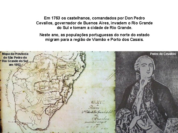 Em 1763 os castelhanos, comandados por Don Pedro Cevallos, governador de Buenos Aires, invadem