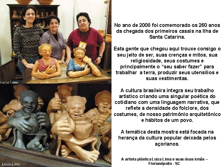 No ano de 2008 foi comemorado os 260 anos da chegada dos primeiros casais