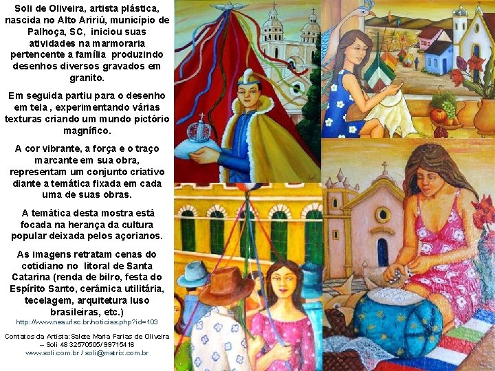 Soli de Oliveira, artista plástica, nascida no Alto Aririú, município de Palhoça, SC, iniciou