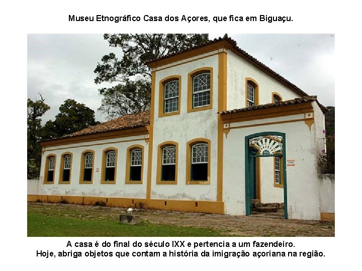 Museu Etnográfico Casa dos Açores, que fica em Biguaçu. A casa é do final