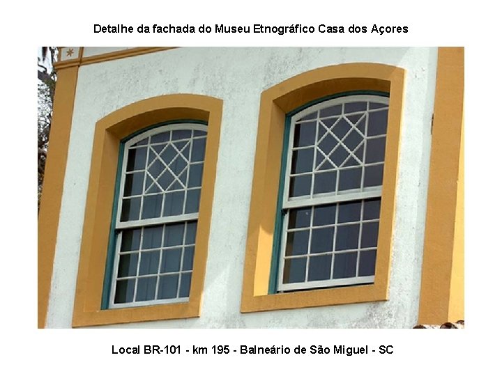 Detalhe da fachada do Museu Etnográfico Casa dos Açores Local BR-101 - km 195