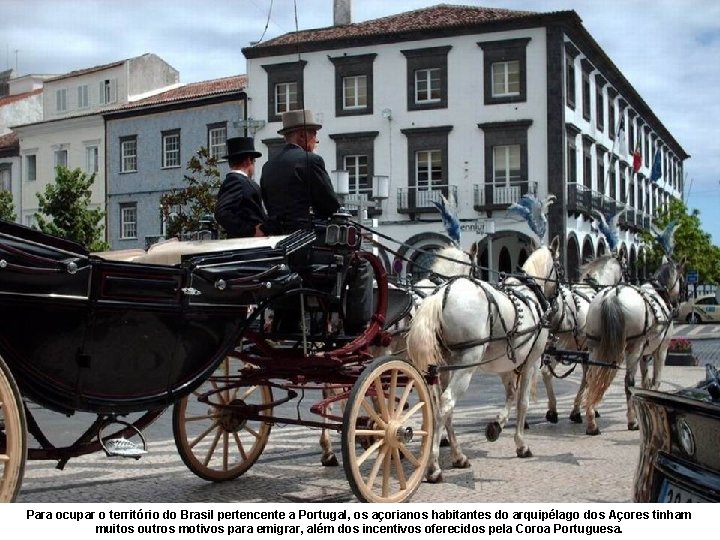 Para ocupar o território do Brasil pertencente a Portugal, os açorianos habitantes do arquipélago