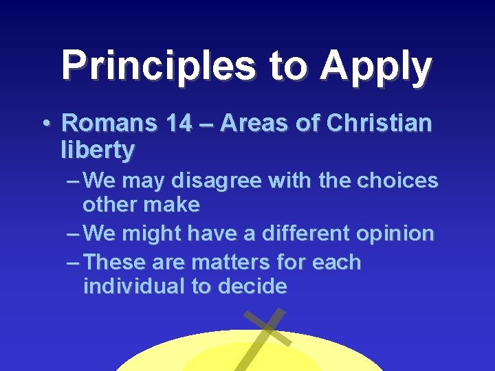Principles to Apply • Romans 14 – Areas of Christian liberty – We may