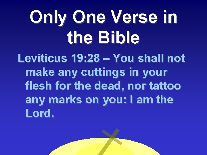 Only One Verse in the Bible Leviticus 19: 28 – You shall not make