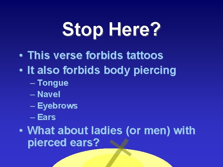 Stop Here? • • This verse forbids tattoos It also forbids body piercing –