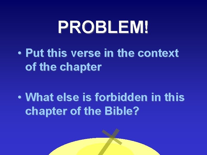 PROBLEM! • Put this verse in the context of the chapter • What else