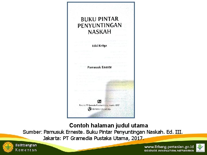 Contoh halaman judul utama Sumber: Pamusuk Erneste. Buku Pintar Penyuntingan Naskah. Ed. III. Jakarta: