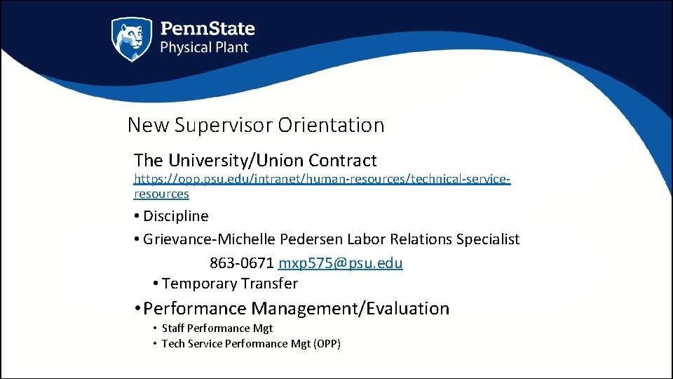 New Supervisor Orientation The University/Union Contract https: //opp. psu. edu/intranet/human-resources/technical-serviceresources • Discipline • Grievance-Michelle