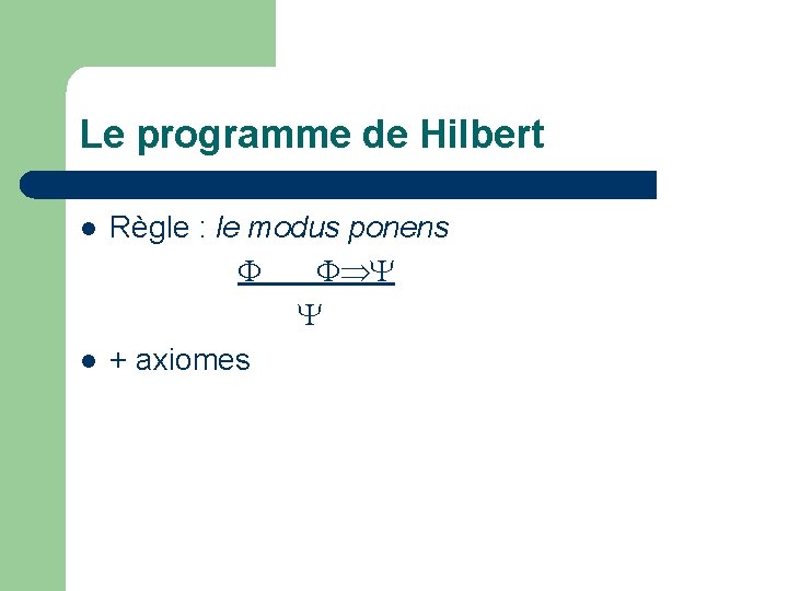 Le programme de Hilbert l l Règle : le modus ponens + axiomes 