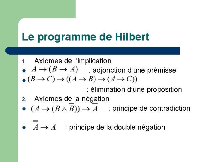 Le programme de Hilbert 1. l l 2. l l Axiomes de l’implication :