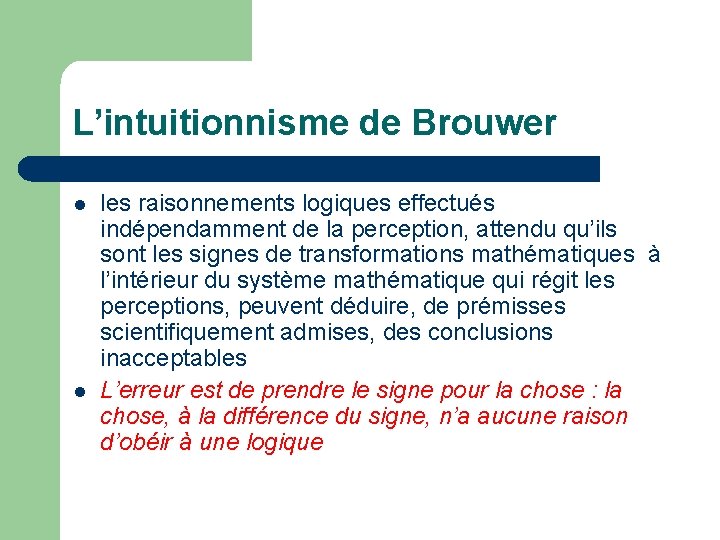 L’intuitionnisme de Brouwer l l les raisonnements logiques effectués indépendamment de la perception, attendu