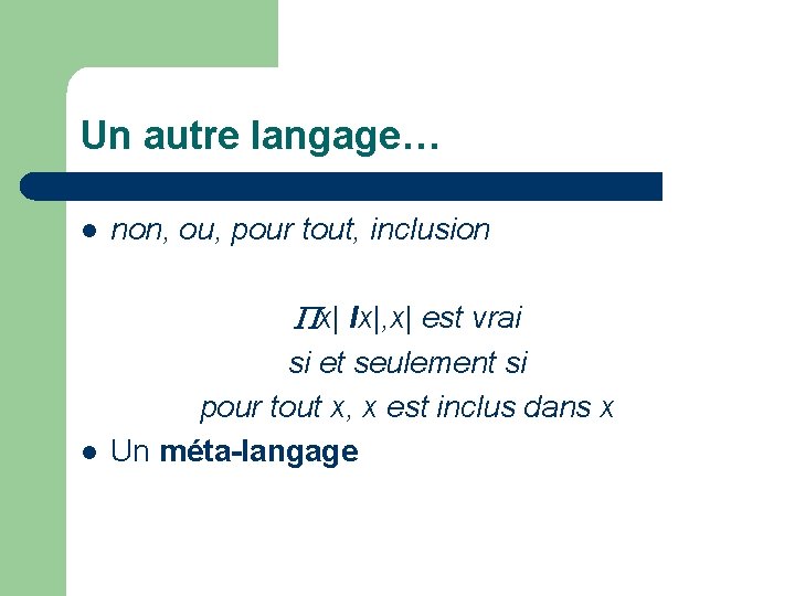 Un autre langage… l non, ou, pour tout, inclusion x| Ix|, x| est vrai