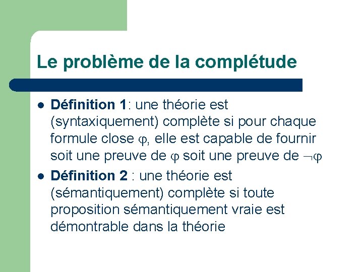 Le problème de la complétude l l Définition 1: une théorie est (syntaxiquement) complète