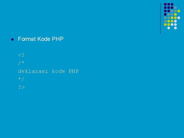 l Format Kode PHP <? /* deklarasi kode PHP */ ? > 