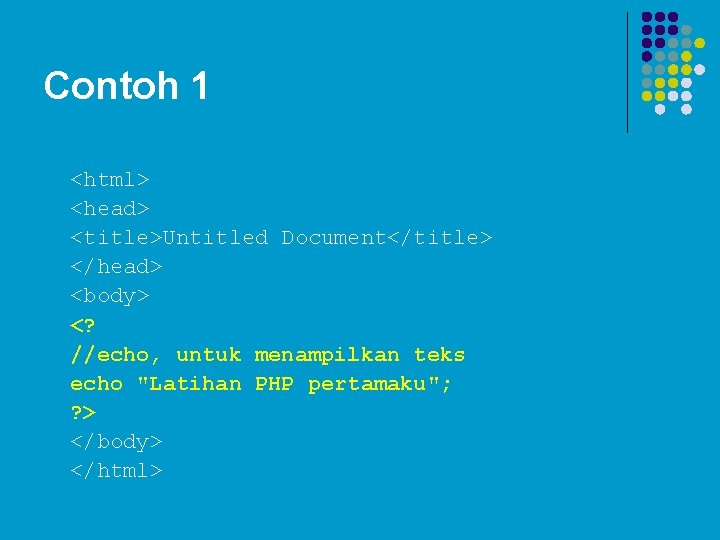 Contoh 1 <html> <head> <title>Untitled Document</title> </head> <body> <? //echo, untuk menampilkan teks echo