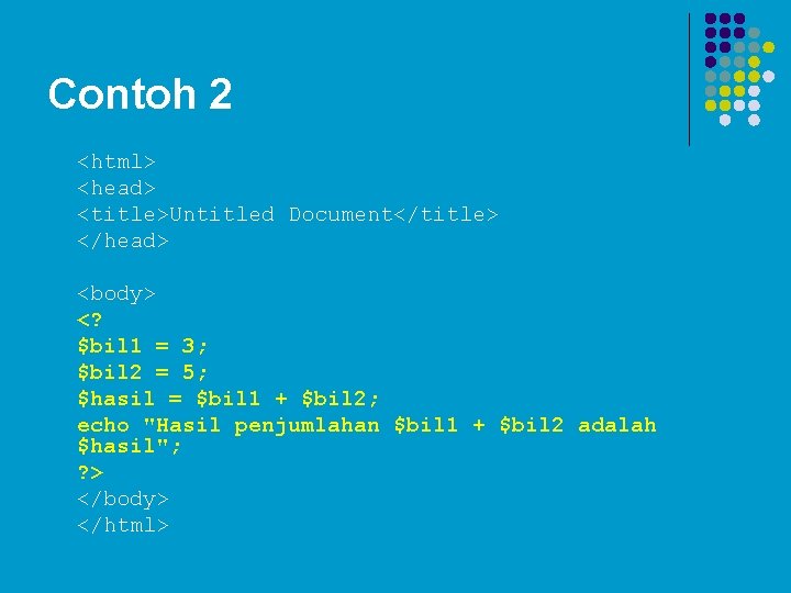 Contoh 2 <html> <head> <title>Untitled Document</title> </head> <body> <? $bil 1 = 3; $bil