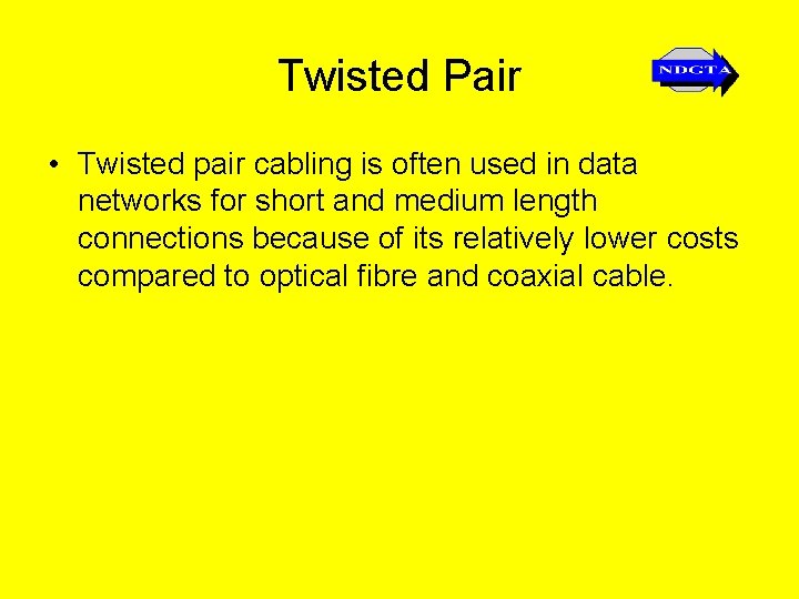 Twisted Pair • Twisted pair cabling is often used in data networks for short