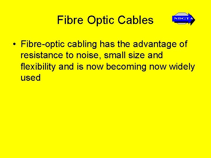 Fibre Optic Cables • Fibre-optic cabling has the advantage of resistance to noise, small