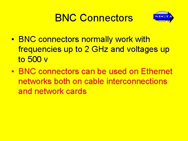BNC Connectors • BNC connectors normally work with frequencies up to 2 GHz and
