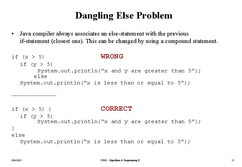 Dangling Else Problem • Java compiler always associates an else-statement with the previous if-statement