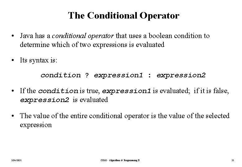 The Conditional Operator • Java has a conditional operator that uses a boolean condition
