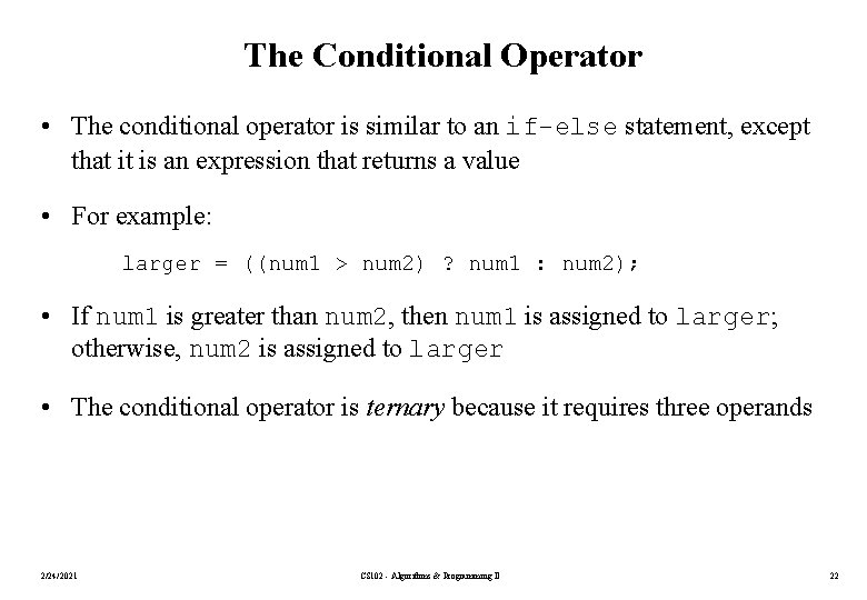 The Conditional Operator • The conditional operator is similar to an if-else statement, except