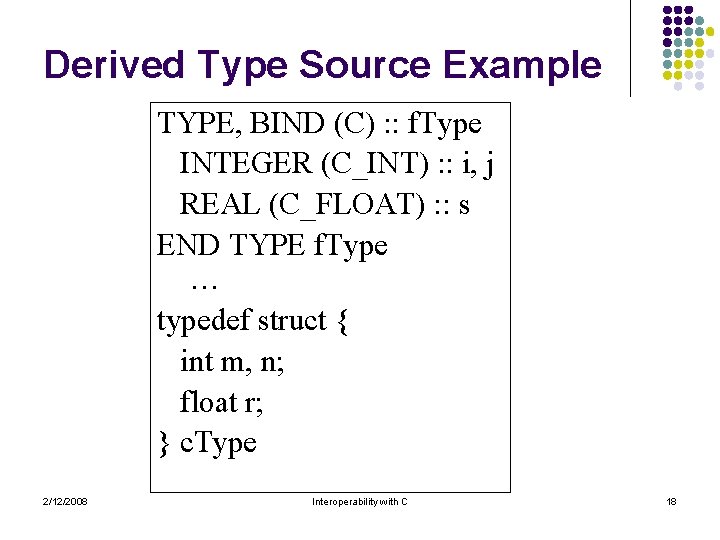 Derived Type Source Example TYPE, BIND (C) : : f. Type INTEGER (C_INT) : Derived Type Source Example TYPE, BIND (C) : : f. Type INTEGER (C_INT) :