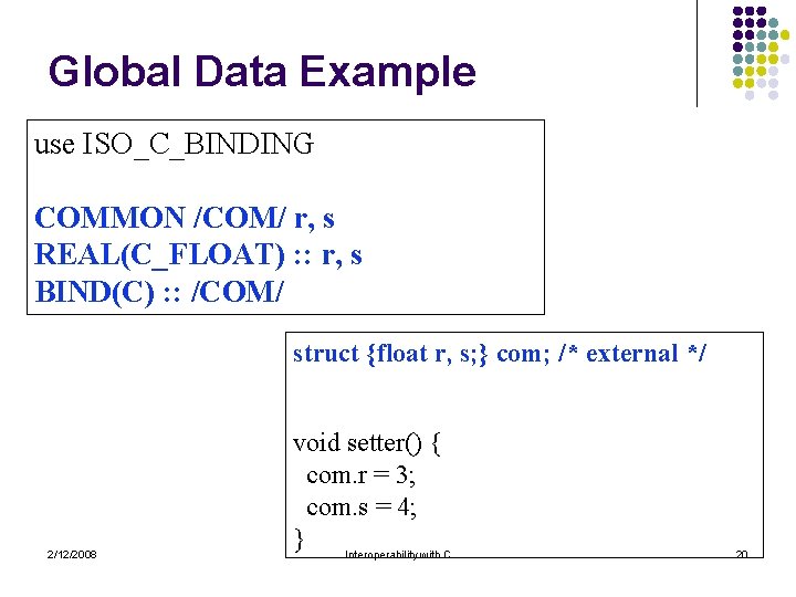 Global Data Example use ISO_C_BINDING COMMON /COM/ r, s REAL(C_FLOAT) : : r, s