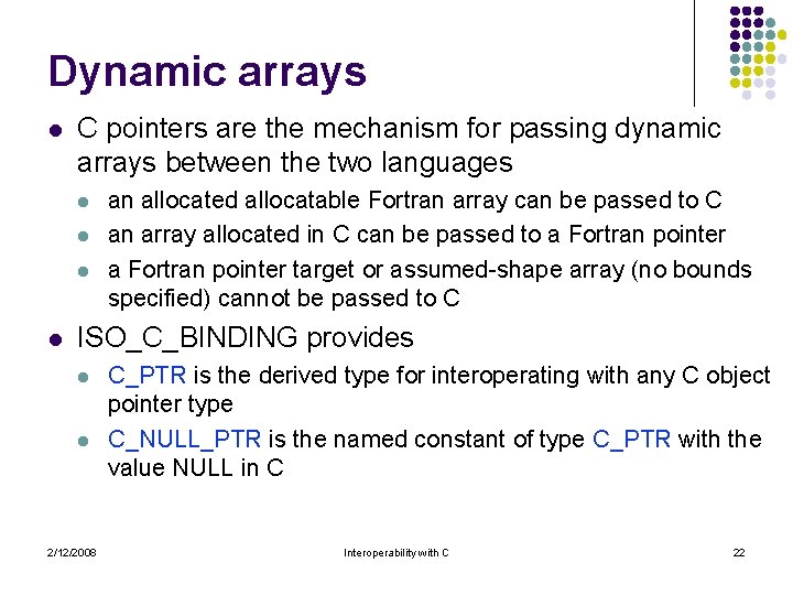 Dynamic arrays l C pointers are the mechanism for passing dynamic arrays between the