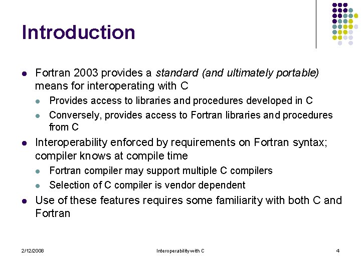 Introduction l Fortran 2003 provides a standard (and ultimately portable) means for interoperating with