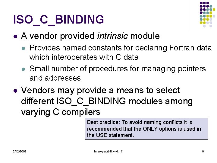 ISO_C_BINDING l A vendor provided intrinsic module l l l Provides named constants for