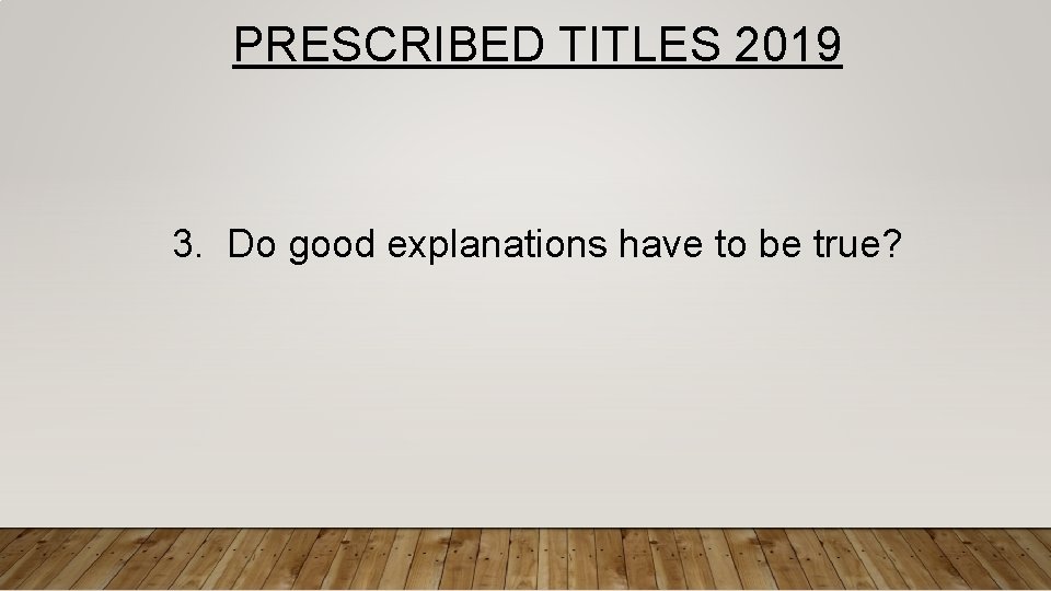 PRESCRIBED TITLES 2019 3. Do good explanations have to be true? 