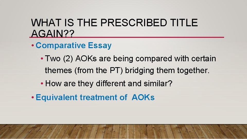 WHAT IS THE PRESCRIBED TITLE AGAIN? ? • Comparative Essay • Two (2) AOKs