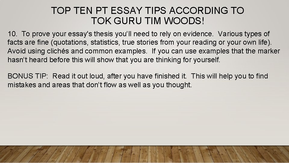 TOP TEN PT ESSAY TIPS ACCORDING TO TOK GURU TIM WOODS! 10. To prove