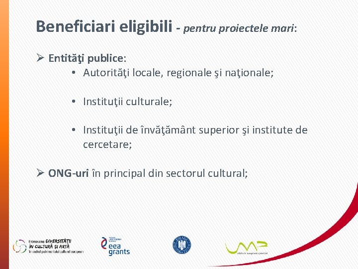 Beneficiari eligibili - pentru proiectele mari: Ø Entităţi publice: • Autorităţi locale, regionale şi