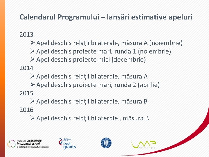 Calendarul Programului – lansări estimative apeluri 2013 Ø Apel deschis relaţii bilaterale, măsura A