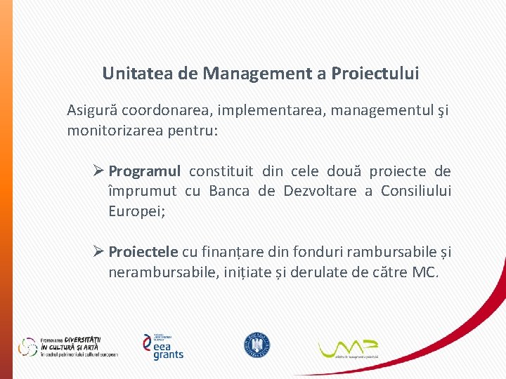 Unitatea de Management a Proiectului Asigură coordonarea, implementarea, managementul şi monitorizarea pentru: Ø Programul