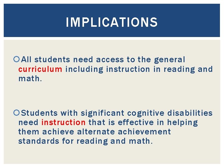 IMPLICATIONS All students need access to the general curriculum including instruction in reading and