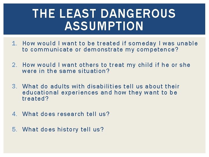 THE LEAST DANGEROUS ASSUMPTION 1. How would I want to be treated if someday